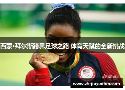 西蒙·拜尔斯跨界足球之路 体育天赋的全新挑战